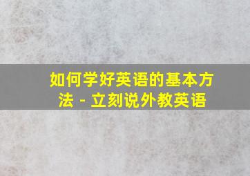 如何学好英语的基本方法 - 立刻说外教英语